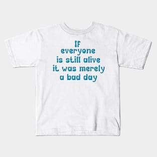 everyone is still alive Kids T-Shirt